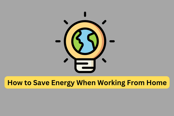 How to Save Energy When Working From Home